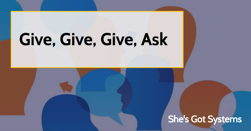 Give, Give, Give, Ask