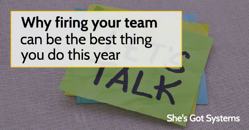 Why firing your team can be the best thing you do this year