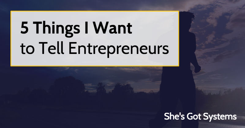 5 Things I Want to Tell Entrepreneurs