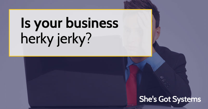 Is your business herky jerky?