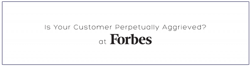 Is Your Customer Perpetually Aggrieved? at Forbes