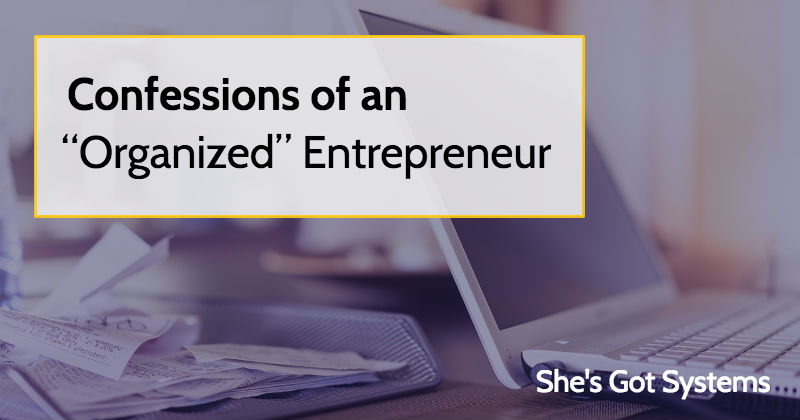 Confessions of an “Organized” Entrepreneur