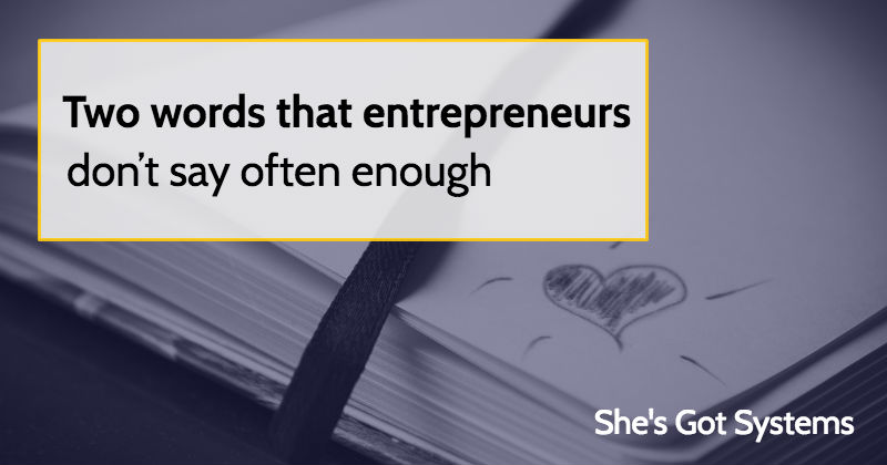 Two words that entrepreneurs don’t say often enough