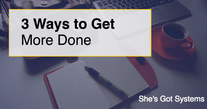 3 Ways to Get More Done