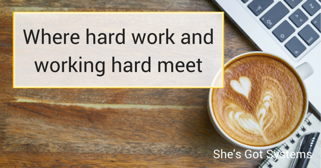 Where hard work and working hard meet - She's Got Systems