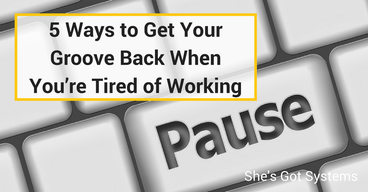 5 Ways to Get Your Groove Back When You’re Tired of Working