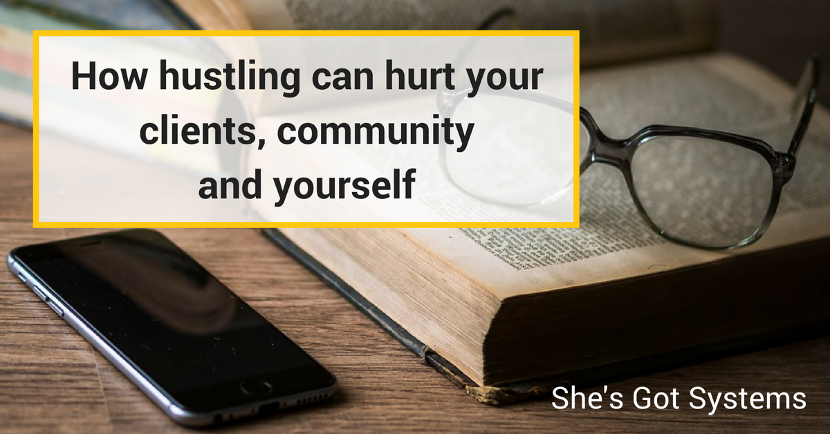 How hustling can hurt your clients, community and yourself